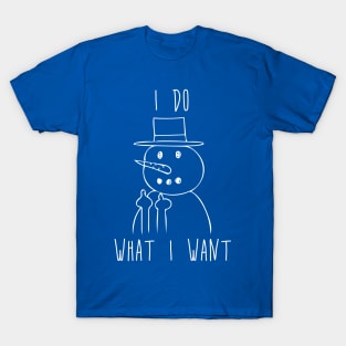 I Do What I Want - Snowman Flipping the Bird Middle Finger T-Shirt
